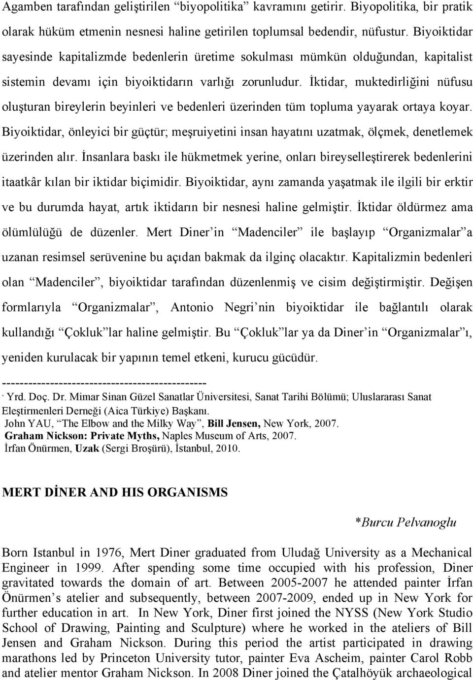 İktidar, muktedirliğini nüfusu oluşturan bireylerin beyinleri ve bedenleri üzerinden tüm topluma yayarak ortaya koyar.