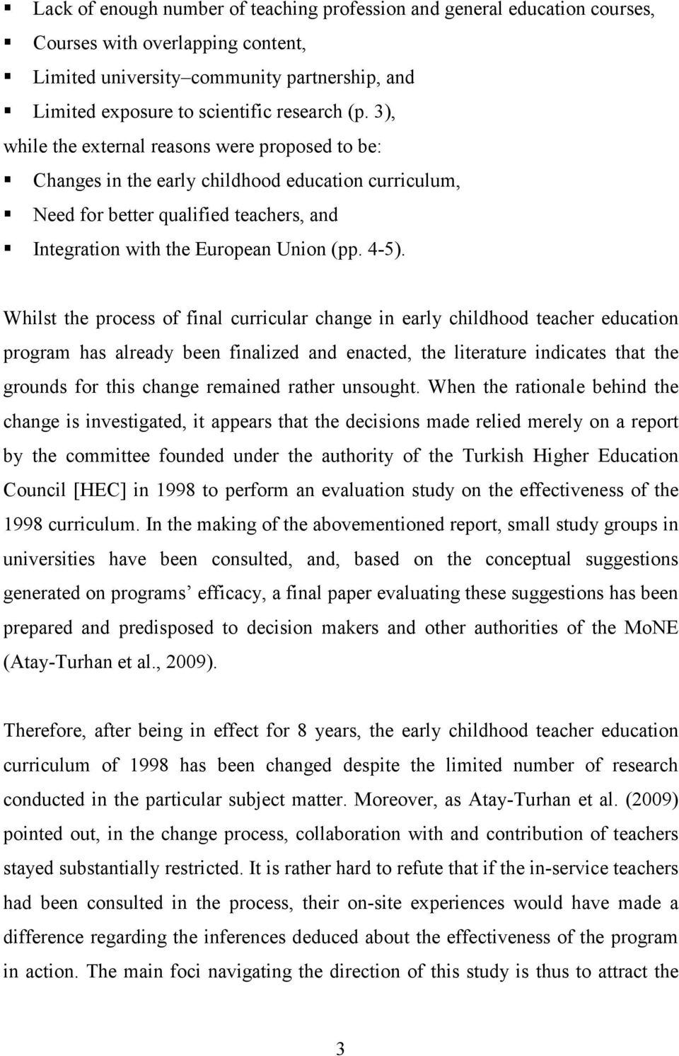 Whilst the process of final curricular change in early childhood teacher education program has already been finalized and enacted, the literature indicates that the grounds for this change remained