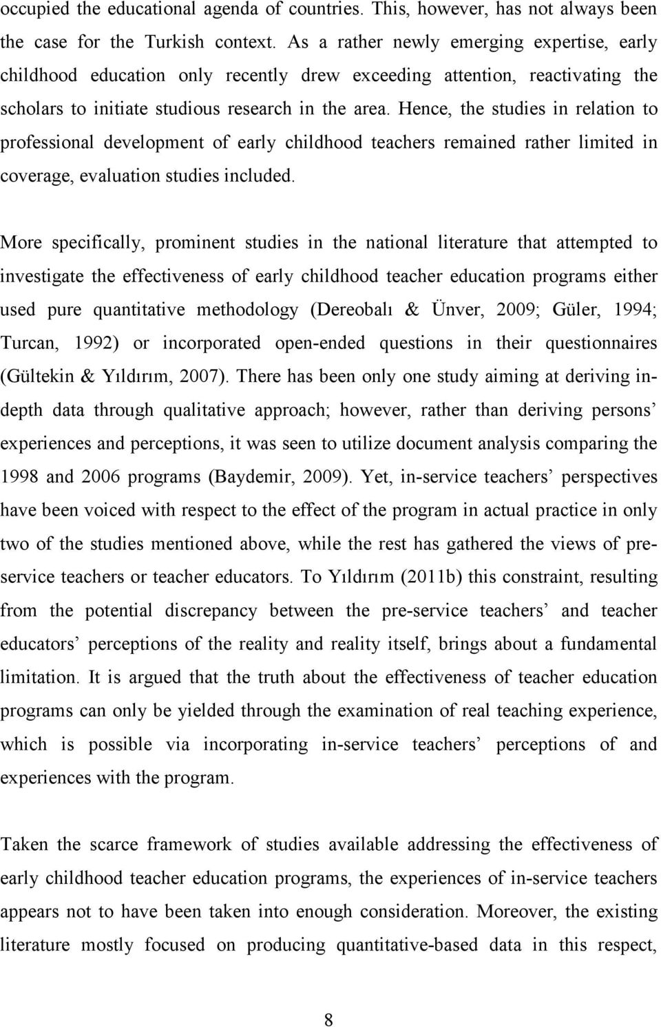Hence, the studies in relation to professional development of early childhood teachers remained rather limited in coverage, evaluation studies included.