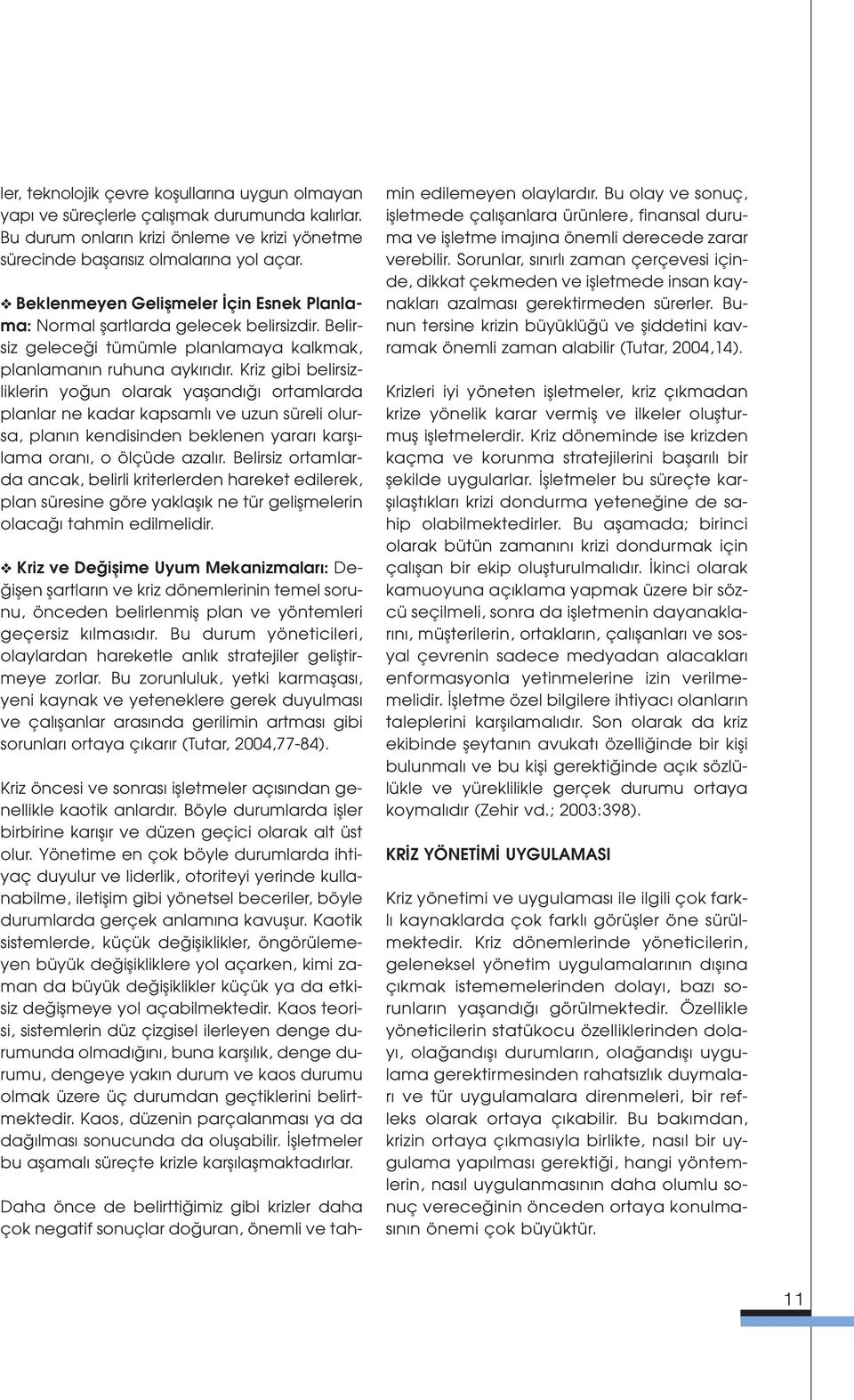 Kriz gibi belirsizliklerin yo un olarak yafland ortamlarda planlar ne kadar kapsaml ve uzun süreli olursa, plan n kendisinden beklenen yarar karfl - lama oran, o ölçüde azal r.