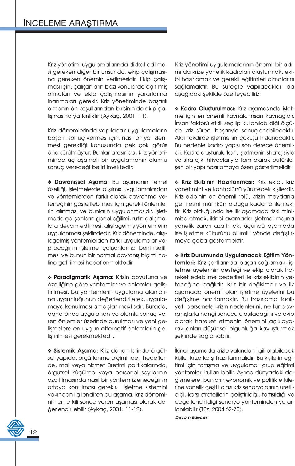 Kriz yönetiminde baflar l olman n ön koflullar ndan birisinin de ekip çal flmas na yatk nl kt r (Aykaç, 2001: 11).