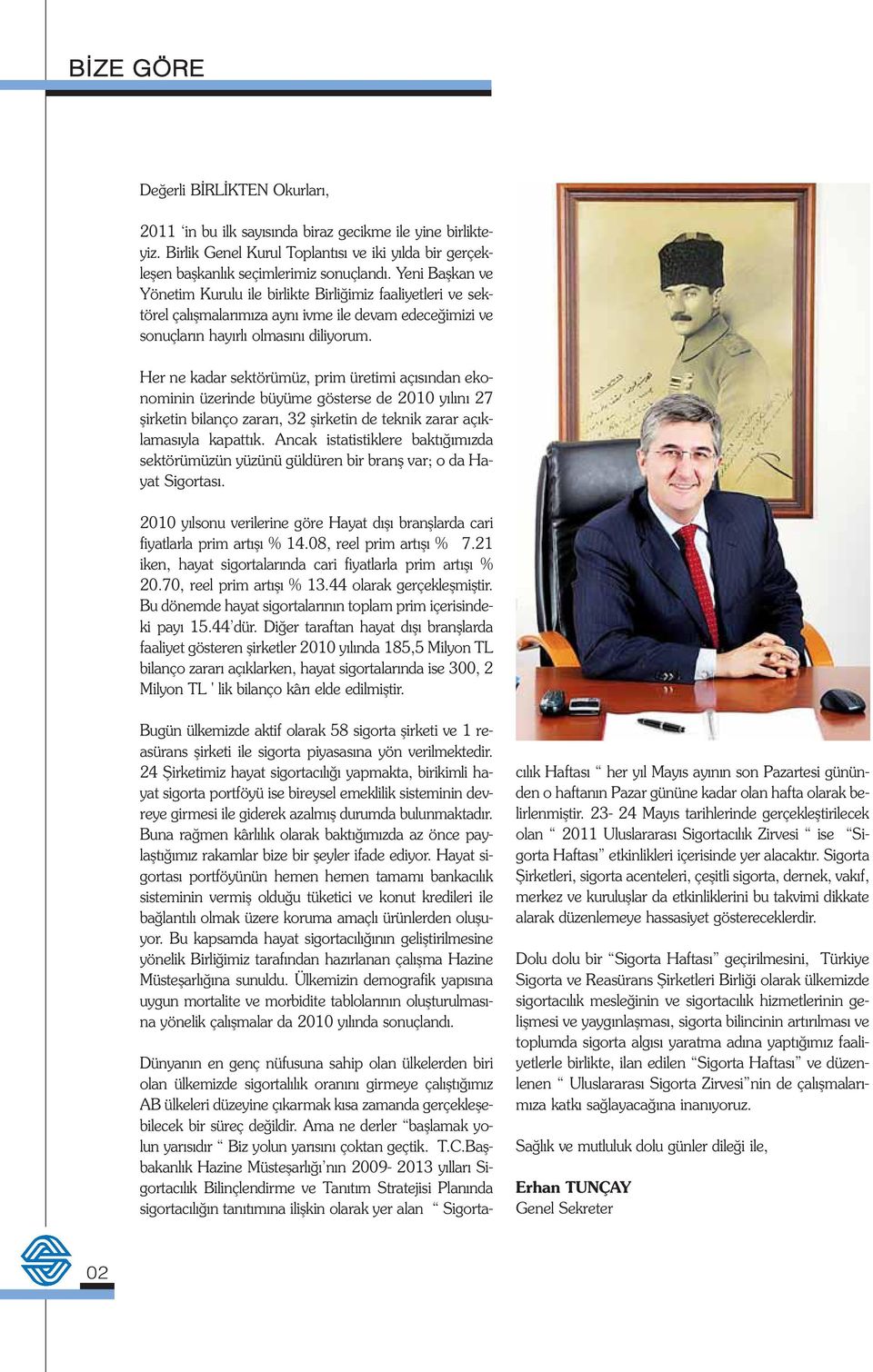 Her ne kadar sektörümüz, prim üretimi aç s ndan ekonominin üzerinde büyüme gösterse de 2010 y l n 27 flirketin bilanço zarar, 32 flirketin de teknik zarar aç klamas yla kapatt k.