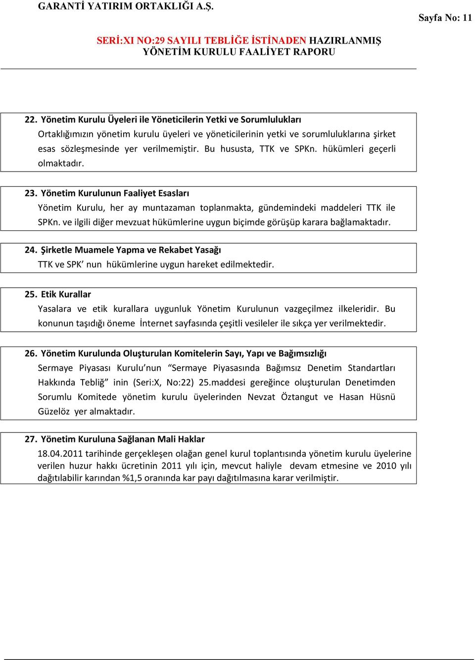 Bu hususta, TTK ve SPKn. hükümleri geçerli olmaktadır. 23. Yönetim Kurulunun Faaliyet Esasları Yönetim Kurulu, her ay muntazaman toplanmakta, gündemindeki maddeleri TTK ile SPKn.