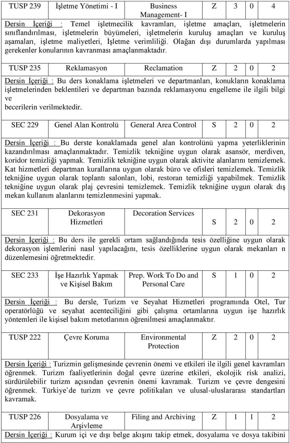 TUSP 235 Reklamasyon Reclamation Z 2 0 2 Dersin İçeriği : Bu ders konaklama işletmeleri ve departmanları, konukların konaklama işletmelerinden beklentileri ve departman bazında reklamasyonu engelleme