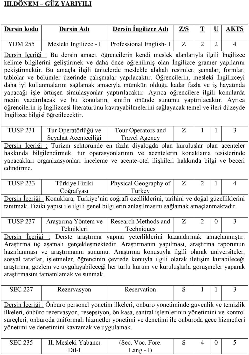 Bu amaçla ilgili ünitelerde meslekle alakalı resimler, şemalar, formlar, tablolar ve bölümler üzerinde çalışmalar yapılacaktır.