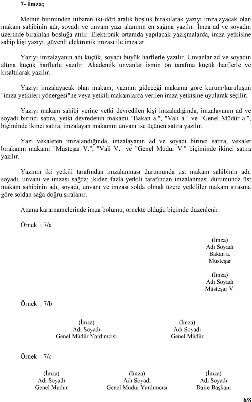 Yazıyı imzalayanın adı küçük, soyadı büyük harflerle yazılır. Unvanlar ad ve soyadın altına küçük harflerle yazılır. Akademik unvanlar ismin ön tarafına küçük harflerle ve kısaltılarak yazılır.