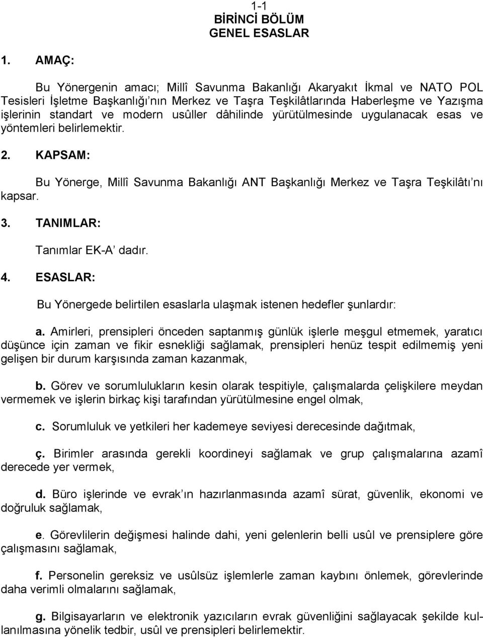 usûller dâhilinde yürütülmesinde uygulanacak esas ve yöntemleri belirlemektir. 2. KAPSAM: Bu Yönerge, Millî Savunma Bakanlığı ANT BaĢkanlığı Merkez ve TaĢra TeĢkilâtı nı kapsar. 3.