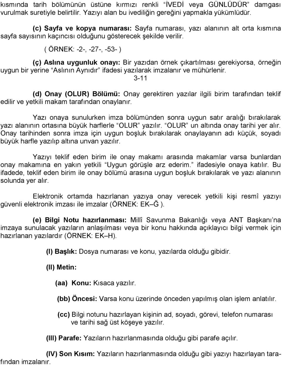 ( ÖRNEK: -2-, -27-, -53- ) (ç) Aslına uygunluk onayı: Bir yazıdan örnek çıkartılması gerekiyorsa, örneğin uygun bir yerine Aslının Aynıdır ifadesi yazılarak imzalanır ve mühürlenir.