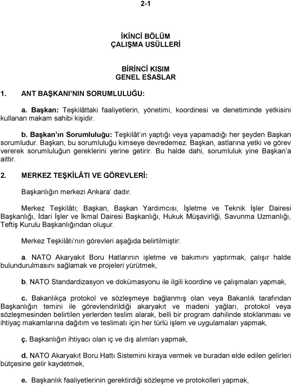 BaĢkan ın Sorumluluğu: TeĢkilât ın yaptığı veya yapamadığı her Ģeyden BaĢkan sorumludur. BaĢkan, bu sorumluluğu kimseye devredemez.