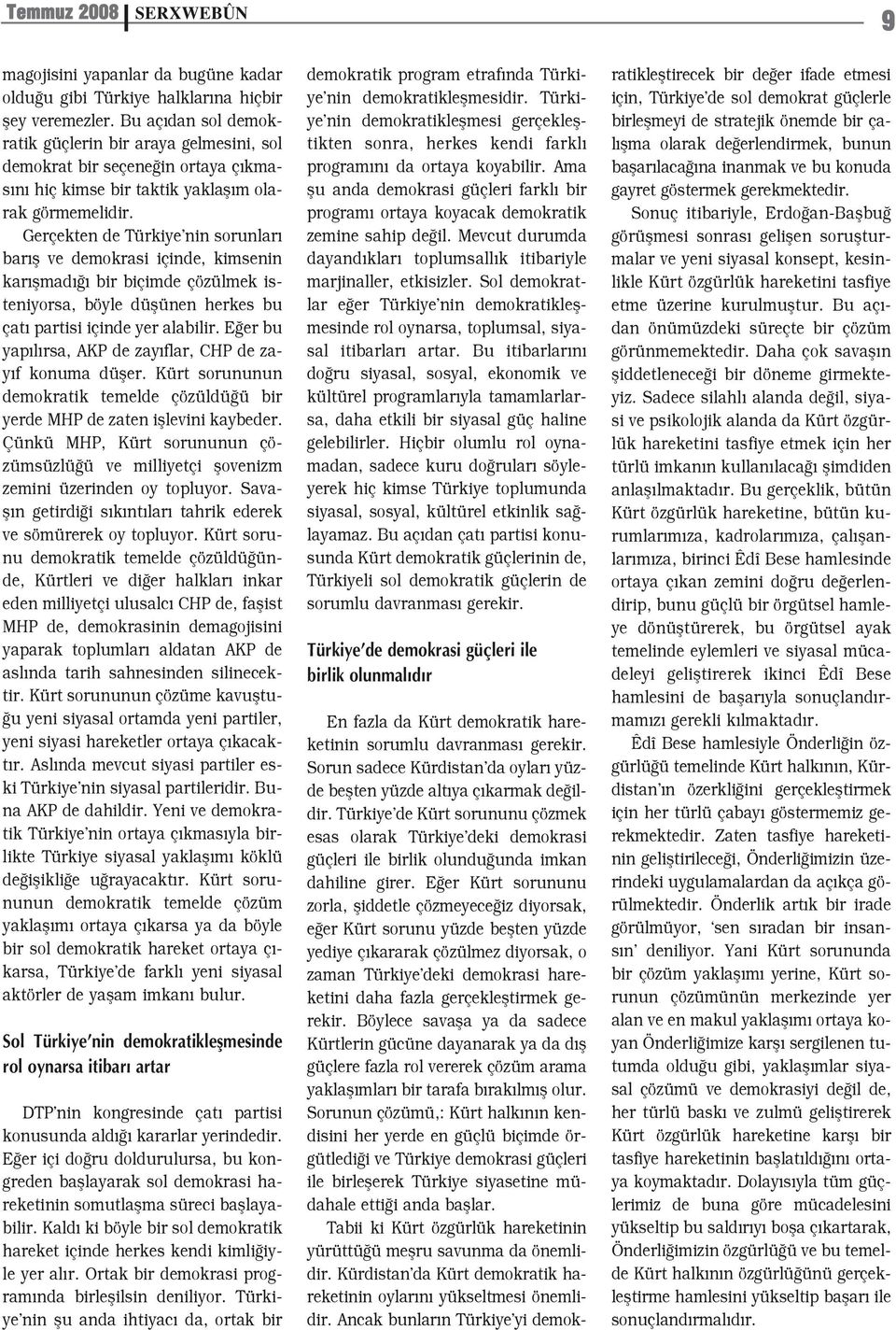 Gerçekten de Türkiye nin sorunlar bar fl ve demokrasi içinde, kimsenin kar flmad bir biçimde çözülmek isteniyorsa, böyle düflünen herkes bu çat partisi içinde yer alabilir.