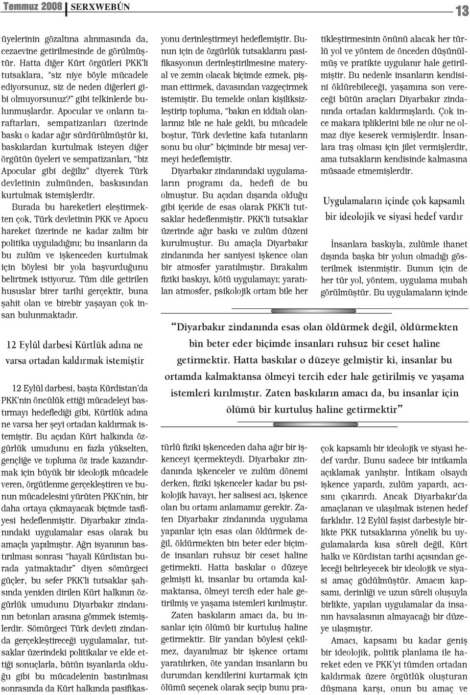 Apocular ve onlar n taraftarlar, sempatizanlar üzerinde bask o kadar a r sürdürülmüfltür ki, bask lardan kurtulmak isteyen di er örgütün üyeleri ve sempatizanlar, biz Apocular gibi de iliz diyerek