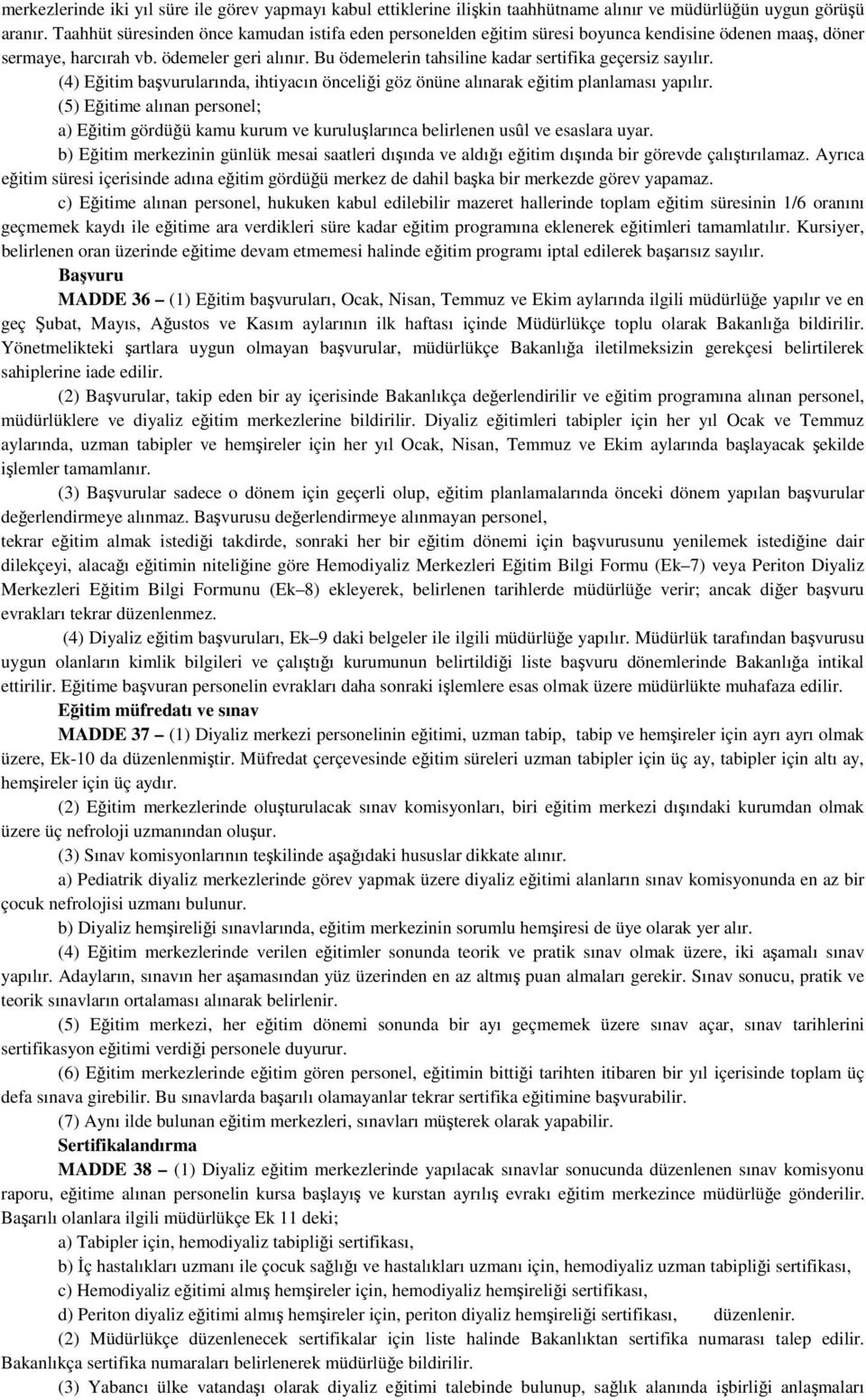 Bu ödemelerin tahsiline kadar sertifika geçersiz sayılır. (4) Eğitim başvurularında, ihtiyacın önceliği göz önüne alınarak eğitim planlaması yapılır.