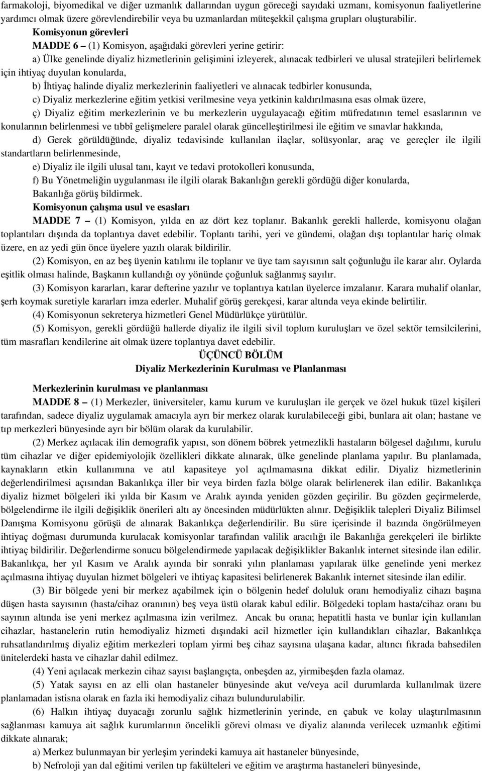 Komisyonun görevleri MADDE 6 (1) Komisyon, aşağıdaki görevleri yerine getirir: a) Ülke genelinde diyaliz hizmetlerinin gelişimini izleyerek, alınacak tedbirleri ve ulusal stratejileri belirlemek için