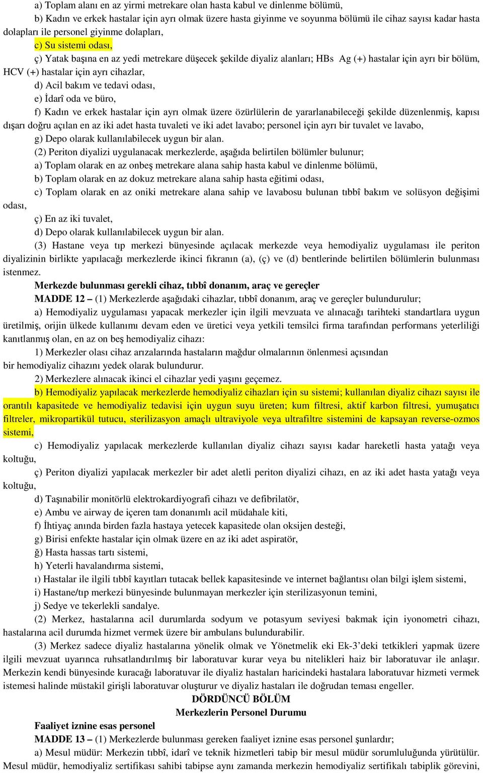 d) Acil bakım ve tedavi odası, e) İdarî oda ve büro, f) Kadın ve erkek hastalar için ayrı olmak üzere özürlülerin de yararlanabileceği şekilde düzenlenmiş, kapısı dışarı doğru açılan en az iki adet