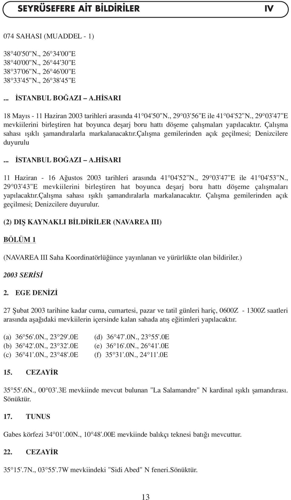 Çal flma sahas fl kl flamand ralarla markalanacakt r.çal flma gemilerinden aç k geçilmesi; Denizcilere duyurulu... STANBUL BO AZI A.H SARI 11 Haziran - 16 A ustos 2003 tarihleri aras nda 41 04'52"N.