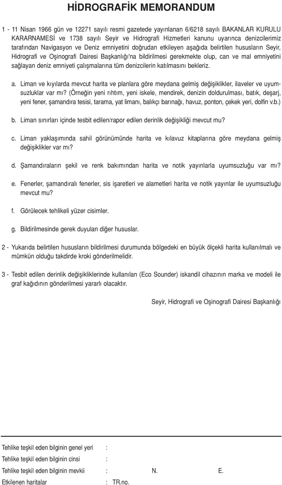 layan deniz emniyeti çal flmalar na tüm denizcilerin kat lmas n bekleriz. a. Liman ve k y larda mevcut harita ve planlara göre meydana gelmifl de ifliklikler, ilaveler ve uyumsuzluklar var m?