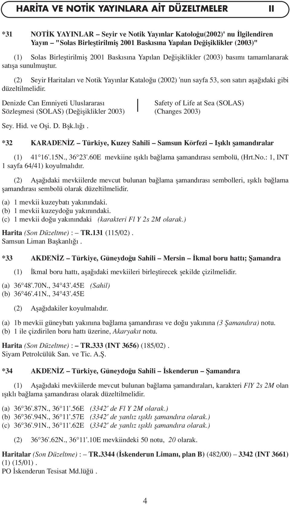 (2) Seyir Haritalar ve Notik Yay nlar Katalo u (2002) 'nun sayfa 53, son sat r afla daki gibi düzeltilmelidir.