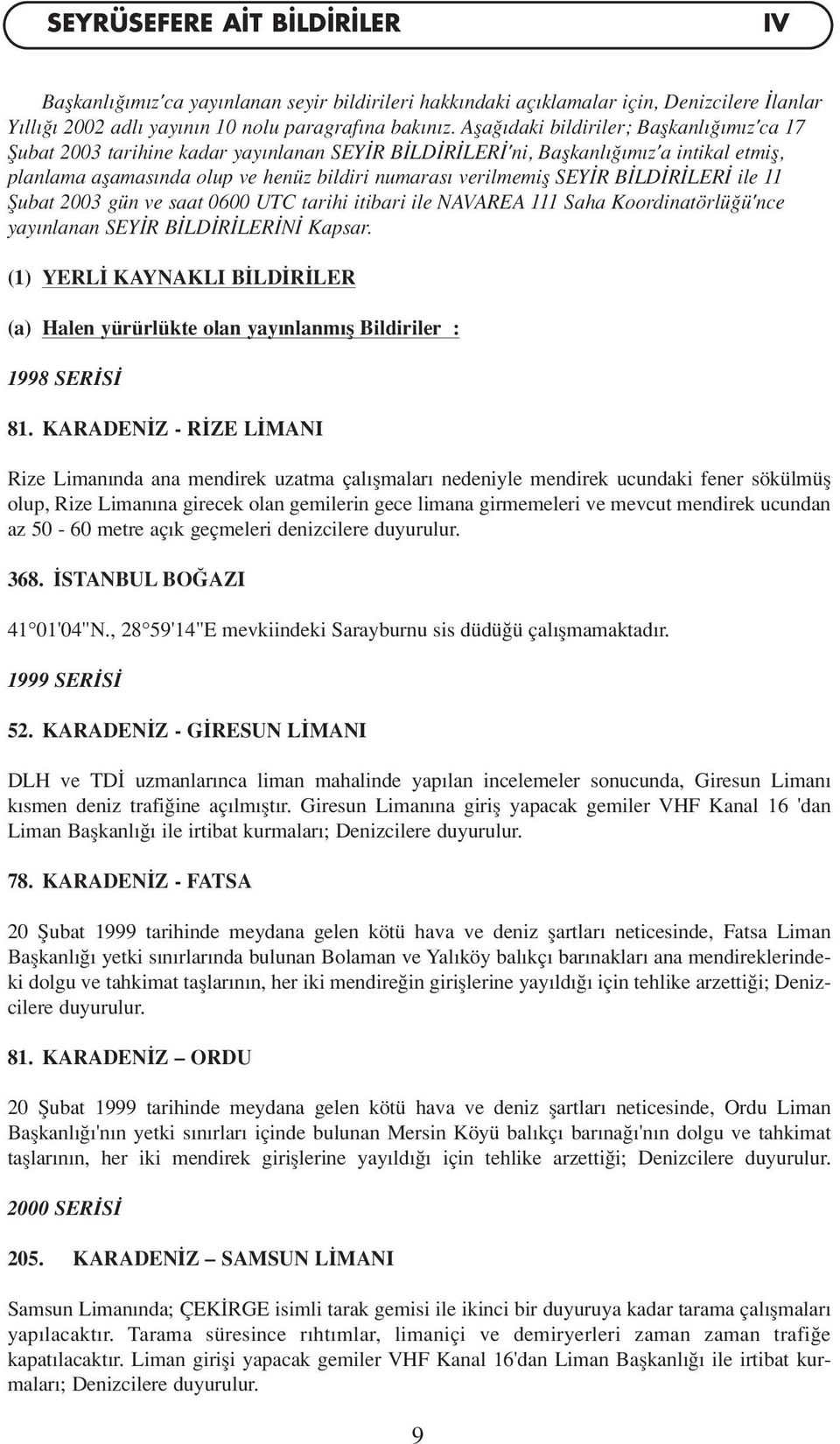 R B LD R LER ile 11 fiubat 2003 gün ve saat 0600 UTC tarihi itibari ile NAVAREA 111 Saha Koordinatörlü ü'nce yay nlanan SEY R B LD R LER N Kapsar.