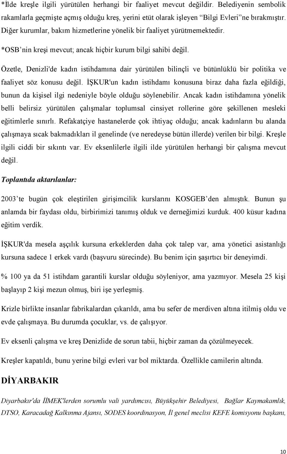 Özetle, Denizli'de kadın istihdamına dair yürütülen bilinçli ve bütünlüklü bir politika ve faaliyet söz konusu değil.