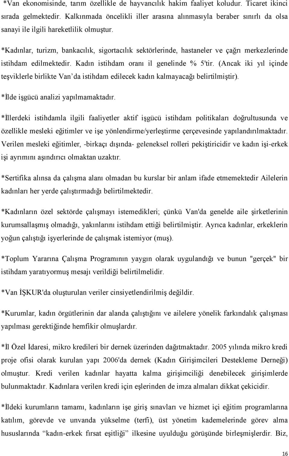 *Kadınlar, turizm, bankacılık, sigortacılık sektörlerinde, hastaneler ve çağrı merkezlerinde istihdam edilmektedir. Kadın istihdam oranı il genelinde % 5'tir.