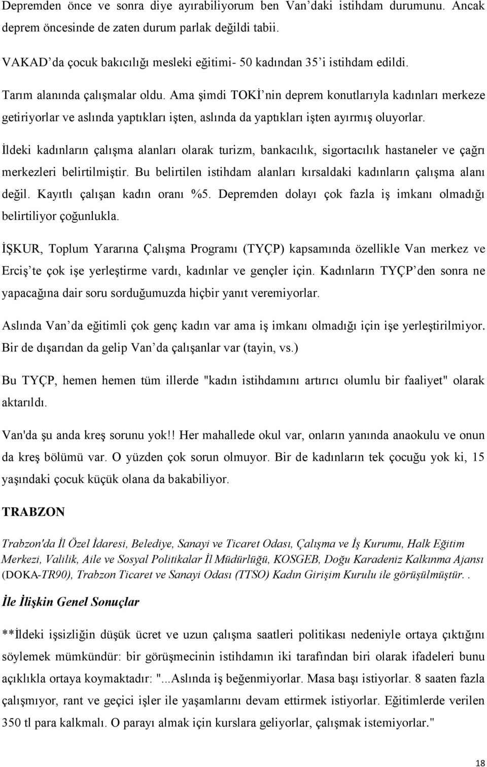 Ama şimdi TOKİ nin deprem konutlarıyla kadınları merkeze getiriyorlar ve aslında yaptıkları işten, aslında da yaptıkları işten ayırmış oluyorlar.