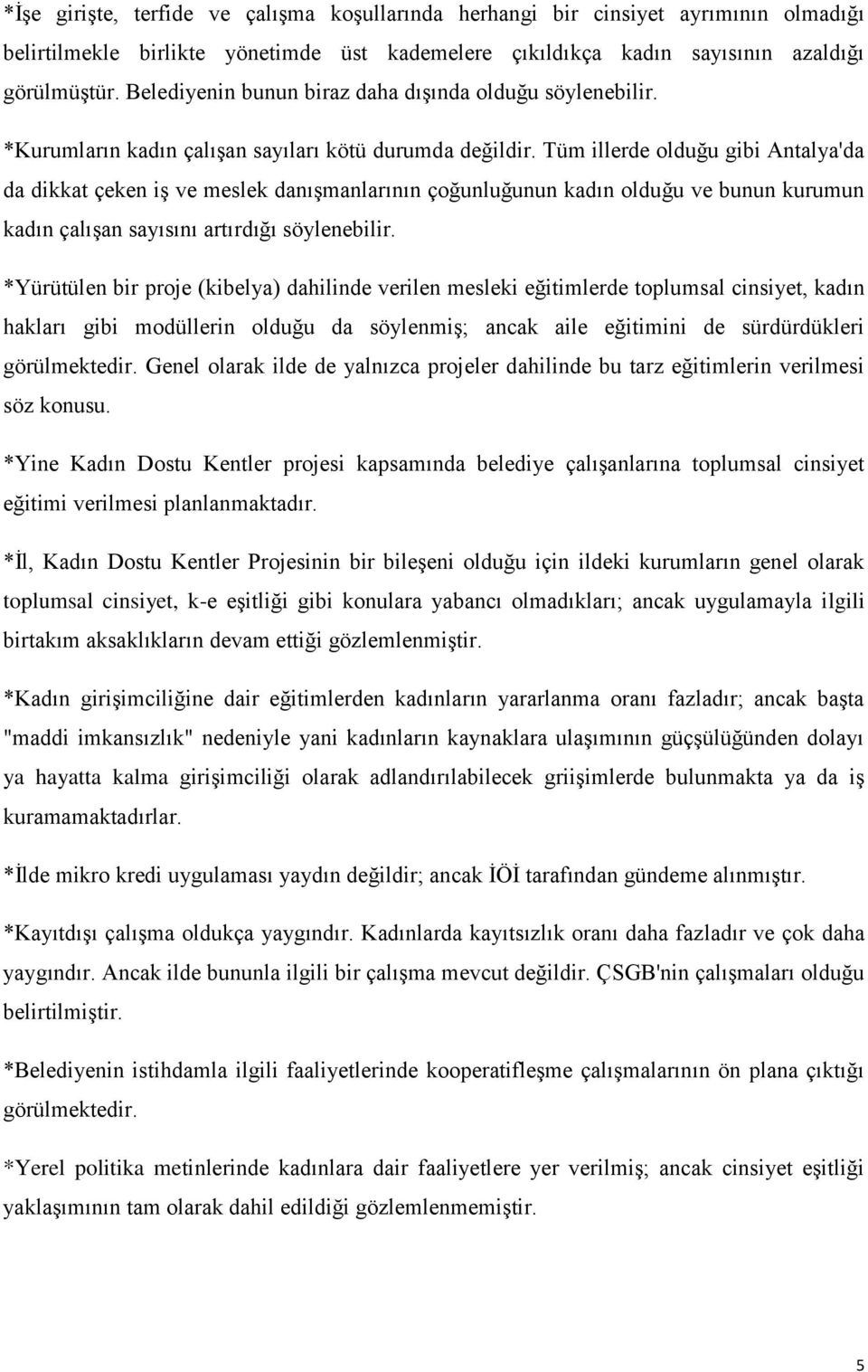 Tüm illerde olduğu gibi Antalya'da da dikkat çeken iş ve meslek danışmanlarının çoğunluğunun kadın olduğu ve bunun kurumun kadın çalışan sayısını artırdığı söylenebilir.