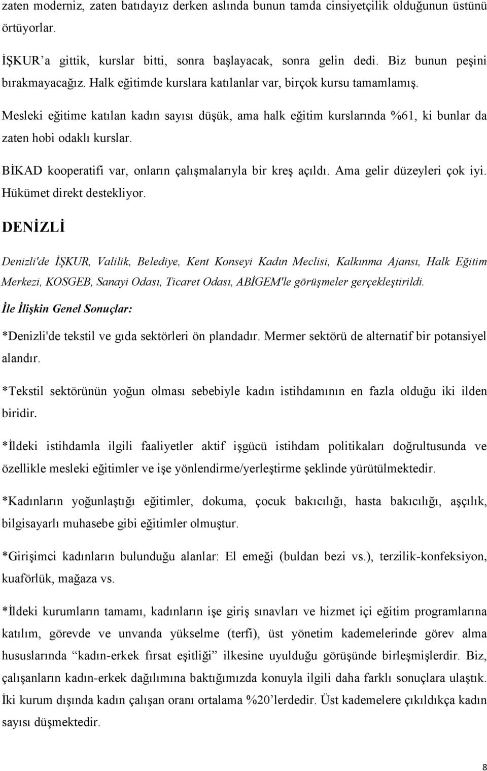 Mesleki eğitime katılan kadın sayısı düşük, ama halk eğitim kurslarında %61, ki bunlar da zaten hobi odaklı kurslar. BİKAD kooperatifi var, onların çalışmalarıyla bir kreş açıldı.