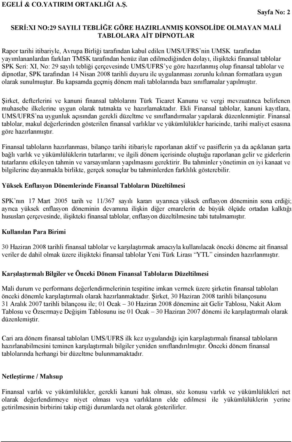 zorunlu kılınan formatlara uygun olarak sunulmuştur. Bu kapsamda geçmiş dönem mali tablolarında bazı sınıflamalar yapılmıştır.