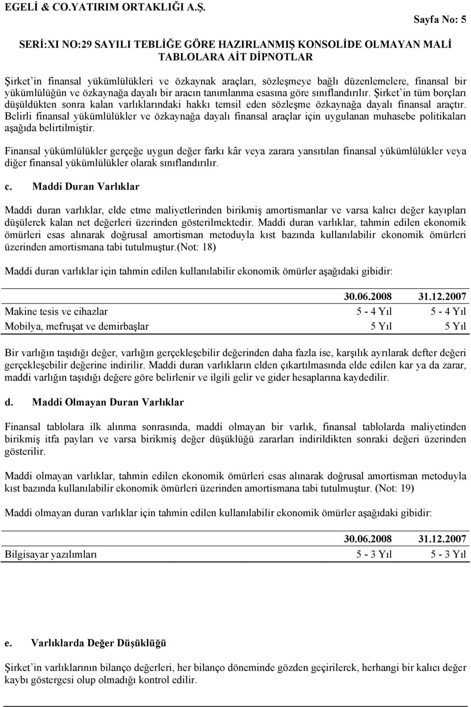 Belirli finansal yükümlülükler ve özkaynağa dayalı finansal araçlar için uygulanan muhasebe politikaları aşağıda belirtilmiştir.