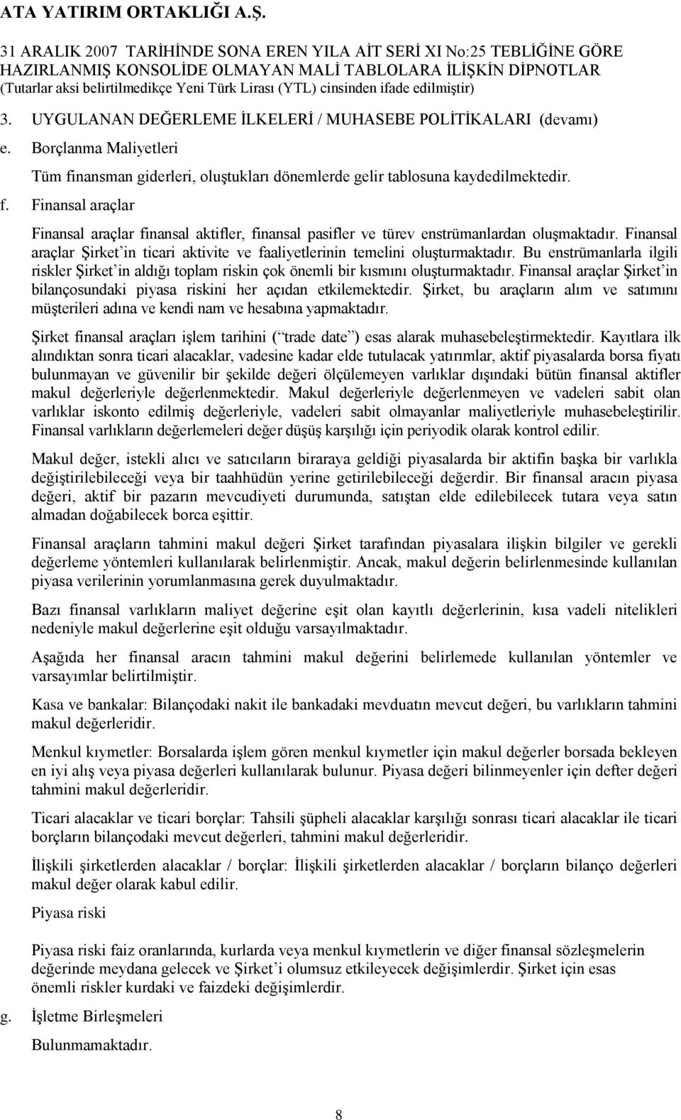 nansman giderleri, oluştukları dönemlerde gelir tablosuna kaydedilmektedir. f. Finansal araçlar Finansal araçlar finansal aktifler, finansal pasifler ve türev enstrümanlardan oluşmaktadır.