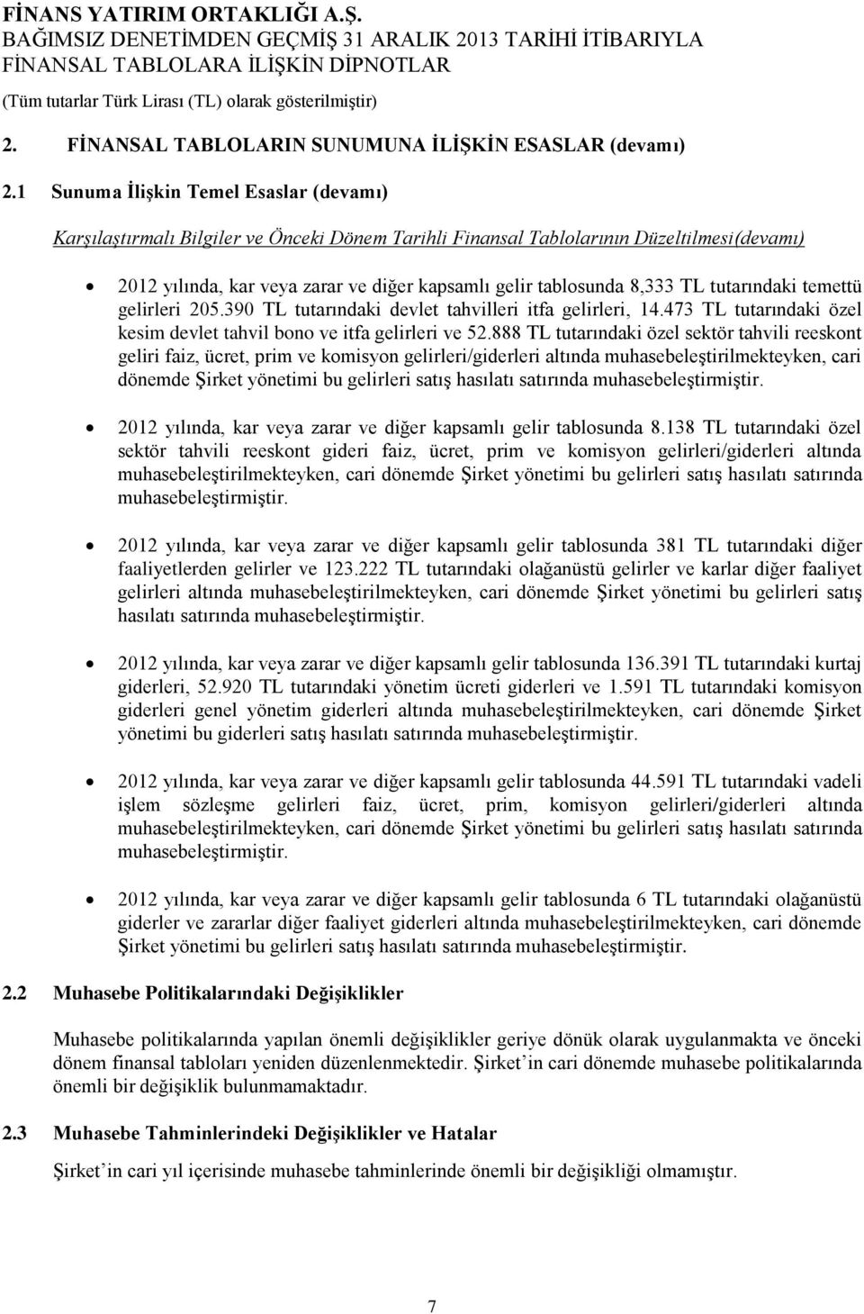 8,333 TL tutarındaki temettü gelirleri 205.390 TL tutarındaki devlet tahvilleri itfa gelirleri, 14.473 TL tutarındaki özel kesim devlet tahvil bono ve itfa gelirleri ve 52.