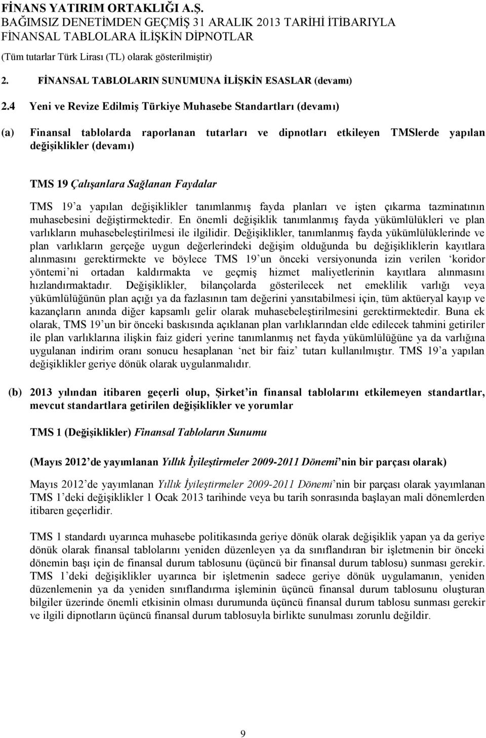 Sağlanan Faydalar TMS 19 a yapılan değişiklikler tanımlanmış fayda planları ve işten çıkarma tazminatının muhasebesini değiştirmektedir.