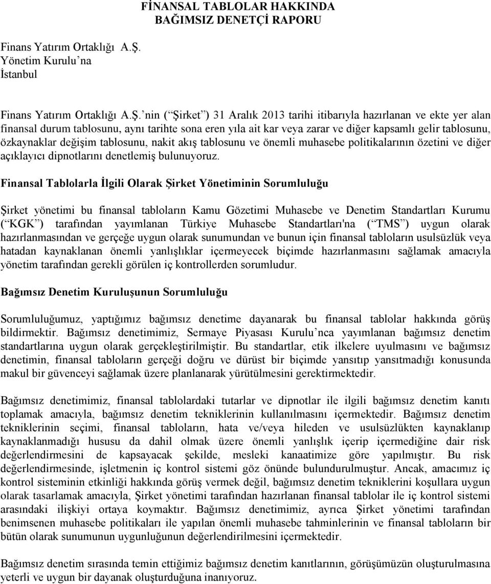 ait kar veya zarar ve diğer kapsamlı gelir tablosunu, özkaynaklar değişim tablosunu, nakit akış tablosunu ve önemli muhasebe politikalarının özetini ve diğer açıklayıcı dipnotlarını denetlemiş