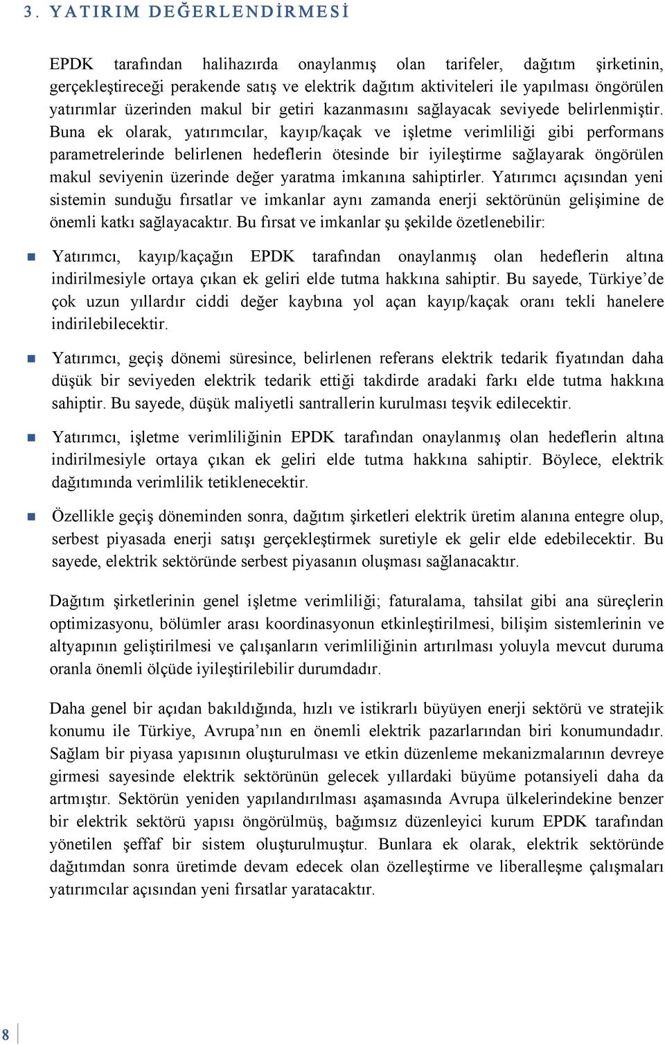 Buna ek olarak, yatırımcılar, kayıp/kaçak ve işletme verimliliği gibi performans parametrelerinde belirlenen hedeflerin ötesinde bir iyileştirme sağlayarak öngörülen makul seviyenin üzerinde değer