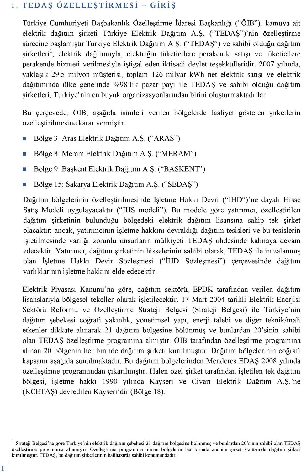 ( TEDAŞ ) ve sahibi olduğu dağıtım şirketleri 1, elektrik dağıtımıyla, elektriğin tüketicilere perakende satışı ve tüketicilere perakende hizmeti verilmesiyle iştigal eden iktisadi devlet