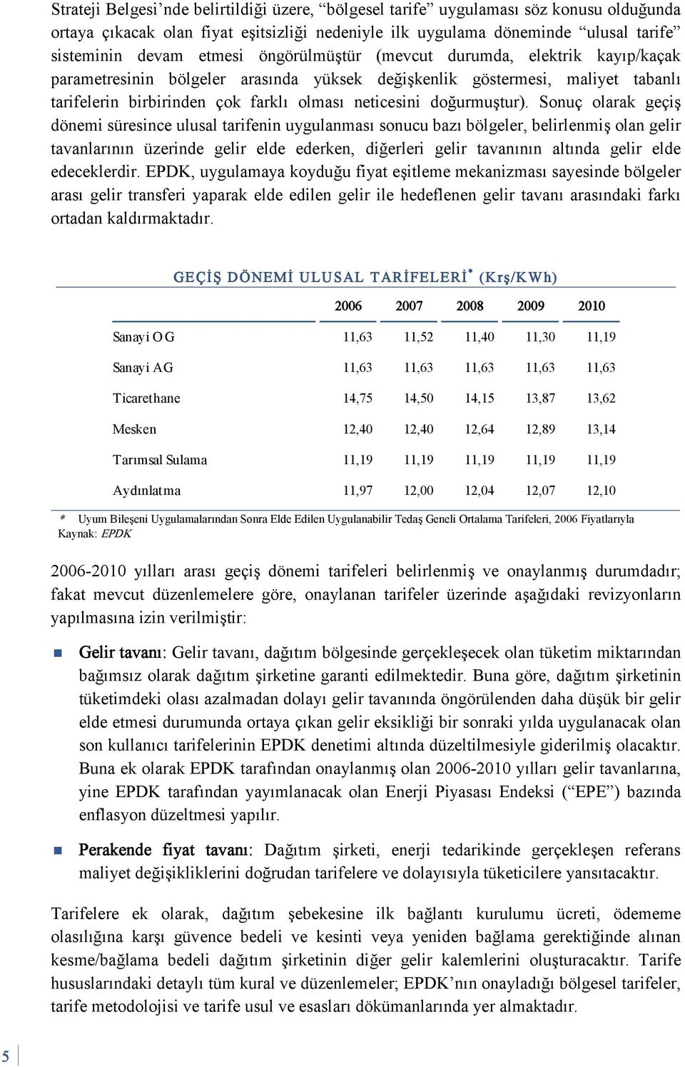 Sonuç olarak geçiş dönemi süresince ulusal tarifenin uygulanması sonucu bazı bölgeler, belirlenmiş olan gelir tavanlarının üzerinde gelir elde ederken, diğerleri gelir tavanının altında gelir elde