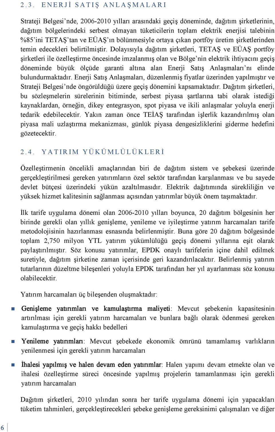 Dolayısıyla dağıtım şirketleri, TETAŞ ve EÜAŞ portföy şirketleri ile özelleştirme öncesinde imzalanmış olan ve Bölge nin elektrik ihtiyacını geçiş döneminde büyük ölçüde garanti altına alan Enerji