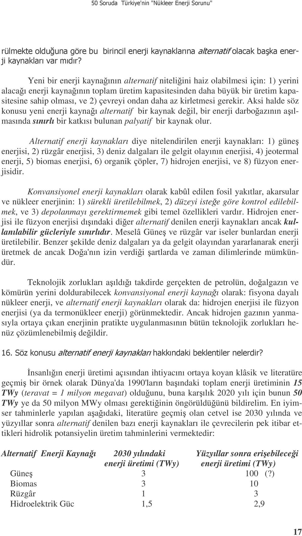 ondan daha az kirletmesi gerekir. Aksi halde söz konusu yeni enerji kaynaı alternatif bir kaynak deil, bir enerji darboazının aılmasında sınırlı bir katkısı bulunan palyatif bir kaynak olur.