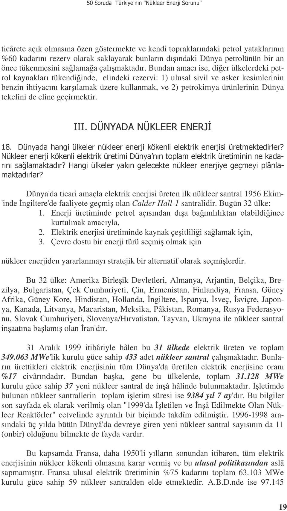 Bundan amacı ise, dier ülkelerdeki petrol kaynakları tükendiinde, elindeki rezervi: 1) ulusal sivil ve asker kesimlerinin benzin ihtiyacını karılamak üzere kullanmak, ve 2) petrokimya ürünlerinin