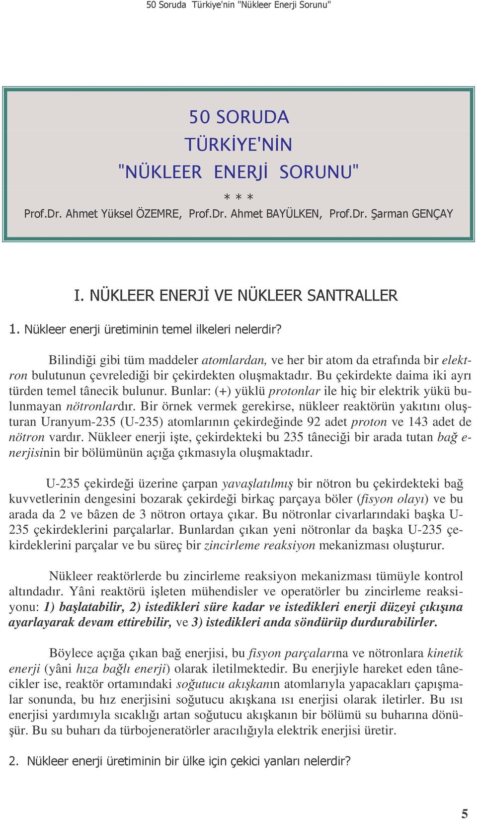 Bir örnek vermek gerekirse, nükleer reaktörün yakıtını oluturan Uranyum-235 (U-235) atomlarının çekirdeinde 92 adet proton ve 143 adet de nötron vardır.