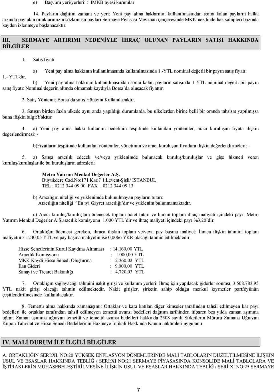 nezdinde hak sahipleri bazında kayden izlenmeye başlanacaktır. III. SERMAYE ARTIRIMI NEDENİYLE İHRAÇ OLUNAN PAYLARIN SATIŞI HAKKINDA BİLGİLER 1.