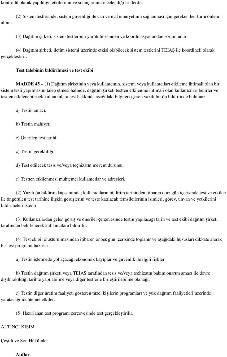 (4) Dağıtım şirketi, iletim sistemi üzerinde etkisi olabilecek sistem testlerini TEİAŞ ile koordineli olarak gerçekleştirir.