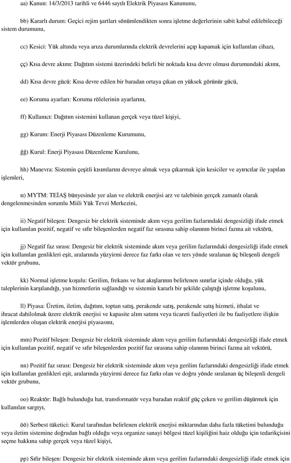 durumundaki akımı, dd) Kısa devre gücü: Kısa devre edilen bir baradan ortaya çıkan en yüksek görünür gücü, ee) Koruma ayarları: Koruma rölelerinin ayarlarını, ff) Kullanıcı: Dağıtım sistemini