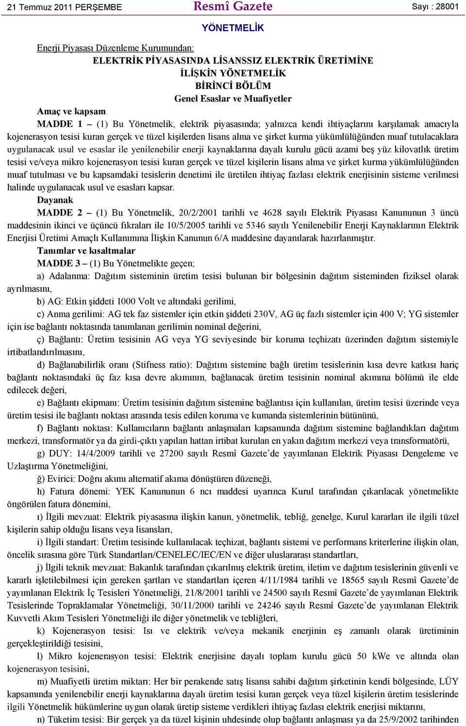 kurma yükümlülüğünden muaf tutulacaklara uygulanacak usul ve esaslar ile yenilenebilir enerji kaynaklarına dayalı kurulu gücü azami beş yüz kilovatlık üretim tesisi ve/veya mikro kojenerasyon tesisi