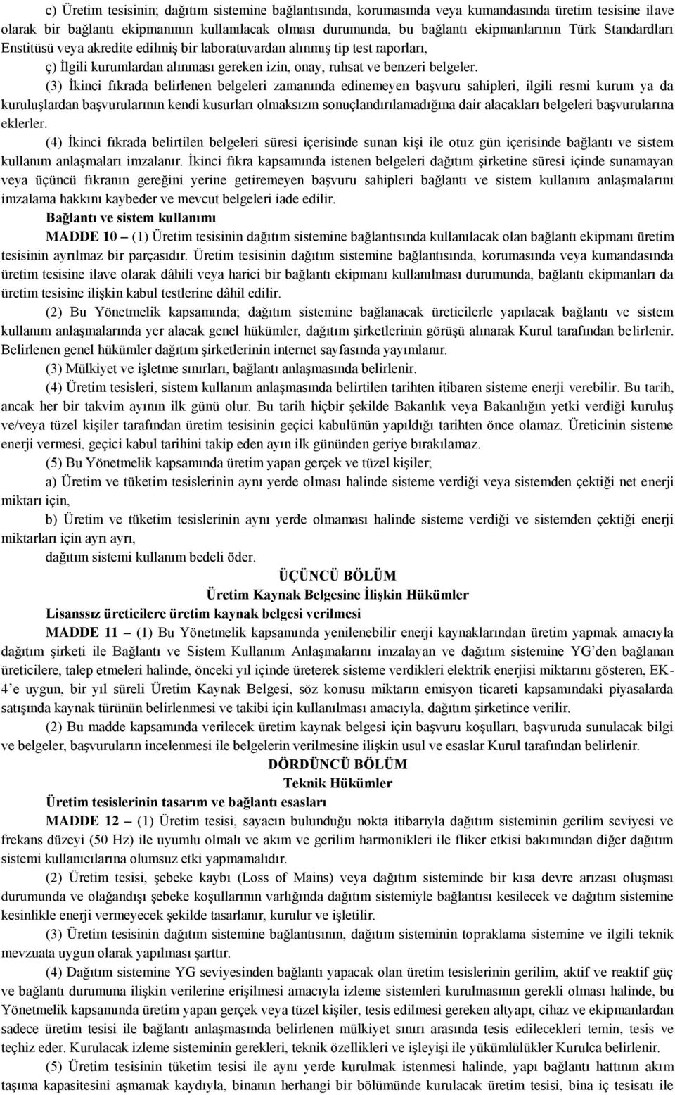 (3) İkinci fıkrada belirlenen belgeleri zamanında edinemeyen başvuru sahipleri, ilgili resmi kurum ya da kuruluşlardan başvurularının kendi kusurları olmaksızın sonuçlandırılamadığına dair alacakları