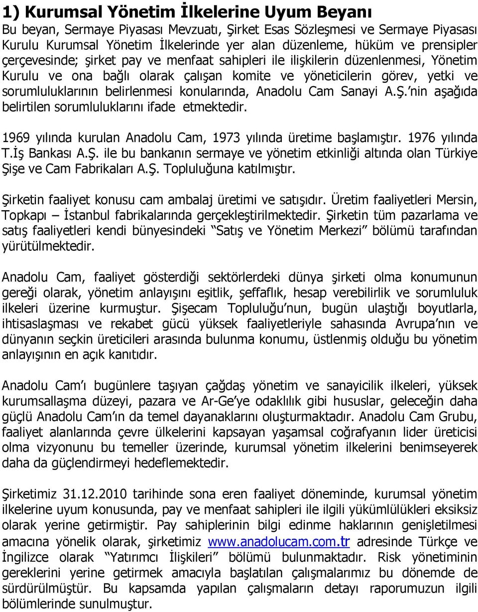 konularında, Anadolu Cam Sanayi A.Ş. nin aşağıda belirtilen sorumluluklarını ifade etmektedir. 1969 yılında kurulan Anadolu Cam, 1973 yılında üretime başlamıştır. 1976 yılında T.İş Bankası A.Ş. ile bu bankanın sermaye ve yönetim etkinliği altında olan Türkiye Şişe ve Cam Fabrikaları A.