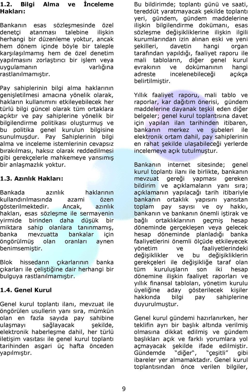 Pay sahiplerinin bilgi alma haklarının genişletilmesi amacına yönelik olarak, hakların kullanımını etkileyebilecek her türlü bilgi güncel olarak tüm ortaklara açıktır ve pay sahiplerine yönelik bir