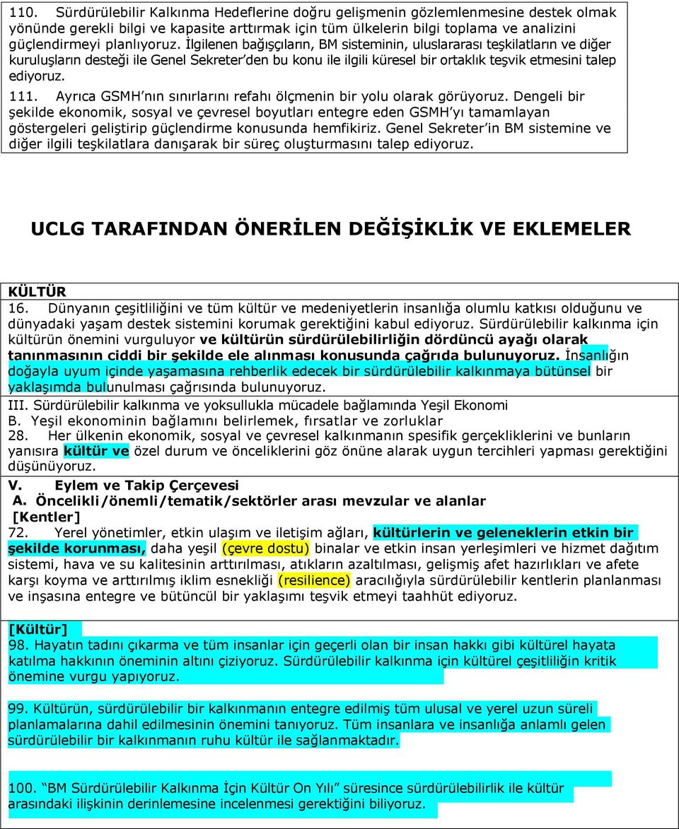 İlgilenen bağışçıların, BM sisteminin, uluslararası teşkilatların ve diğer kuruluşların desteği ile Genel Sekreter den bu konu ile ilgili küresel bir ortaklık teşvik etmesini talep ediyoruz. 111.