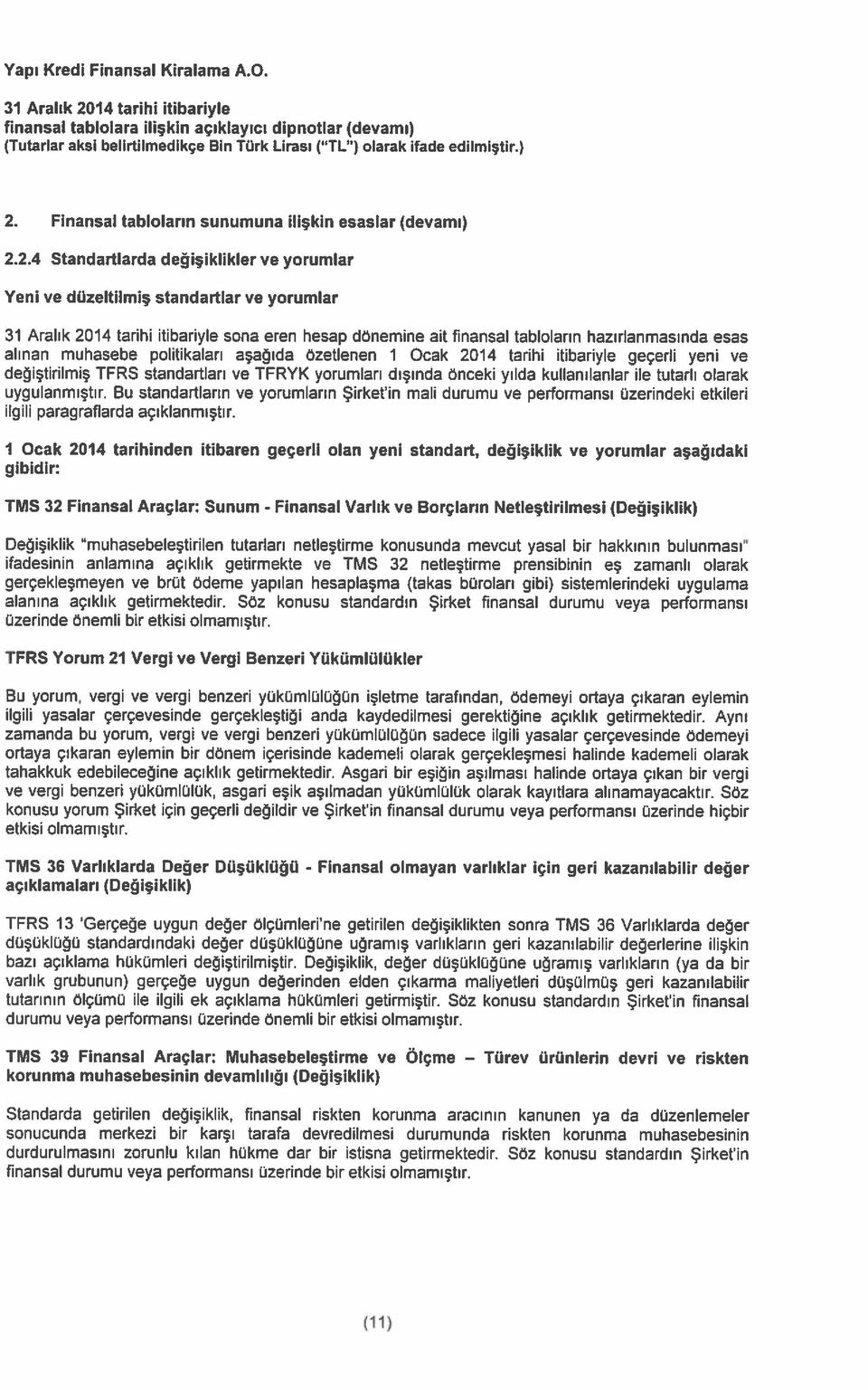 2.4 Standartlarda değişiklikler ve yorumlar Yeni ve düzeltilmiş standartlar ve yorumlar sona eren hesap dönemine ait fınansal tabloların hazırlanmasında esas alınan muhasebe politikaları aşağıda