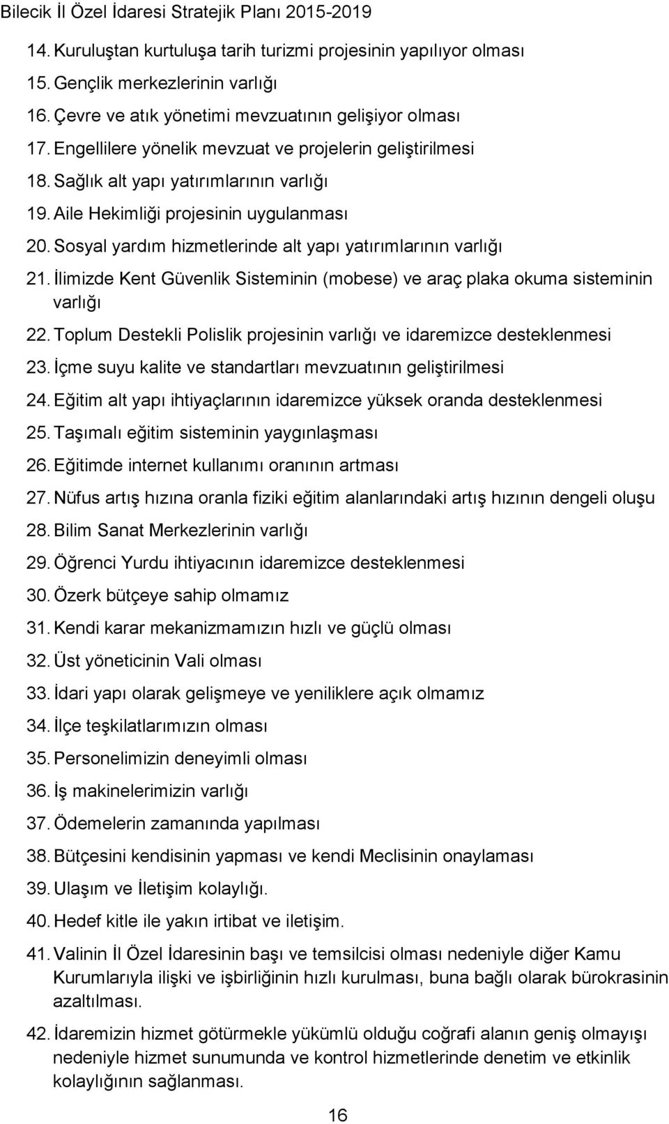 Sosyal yardım hizmetlerinde alt yapı yatırımlarının varlığı 21. İlimizde Kent Güvenlik Sisteminin (mobese) ve araç plaka okuma sisteminin varlığı 22.